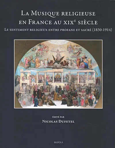 La musique religieuse en France au XIXe siècle : le sentiment religieux entre profane et sacré (1830-1914)