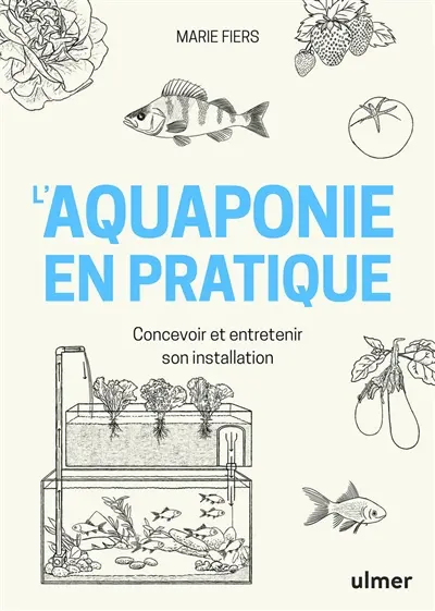 L'aquaponie en pratique : concevoir et entretenir son installation