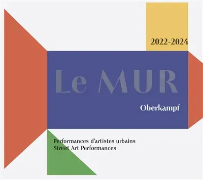 Le MUR : Oberkampf : performances d'artistes urbains, 2022-2024. Le MUR : Oberkampf : street art performances, 2022-2024