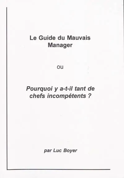 Le guide du mauvais manager ou Pourquoi y a t-il tant de chefs incompétents ?