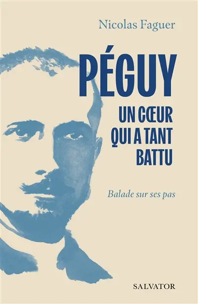 Péguy, un coeur qui a tant battu : balade sur ses pas