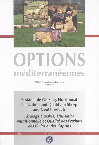 Sustainable grazing, nutritional utilization and quality of sheep and goat products : proceedings of the first joint seminar of the FAO-CIHEAM sheep and goat nutrition and mountain and mediterranean pasture sub-networks : Granada (Spain), 2-4 october 2003. Pâturage durable, utilisation nutritionnelle et qualité des produits des ovins et des caprins : actes du premier séminaire conjoint des sous-réseaux FAO-CIHEAM de nutrition ovine et caprine et des pâturages de montagne méditerranéens : Grenade (Espagne), 2-4 octobre 2003