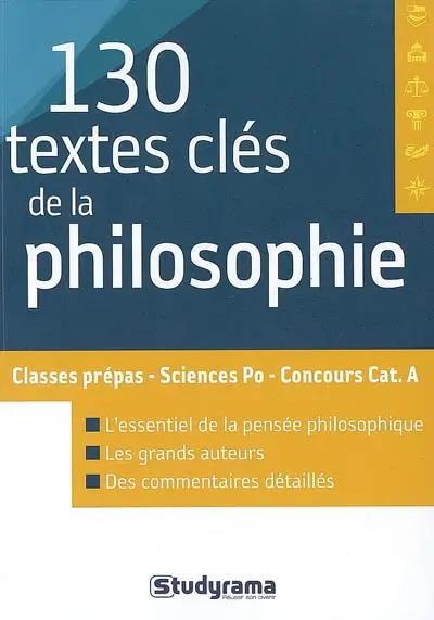 130 textes clés de la philosophie : classes prépas, Sciences Po, concours catégorie A : l'essentiel de la pensée philosophique, les grands auteurs, des commentaires détaillés