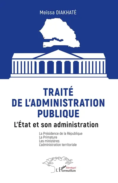 Traité de l'administration publique : l'Etat et son administration : la présidence de la République, la primature, les ministères, l'administration territoriale