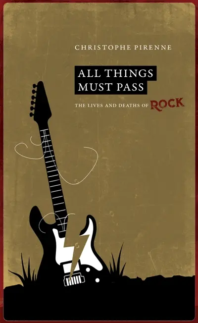 All things must pass : the lives and deaths of rock