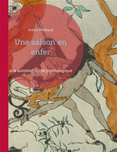 Une saison en enfer : Prodigieuse autobiographie psychologique