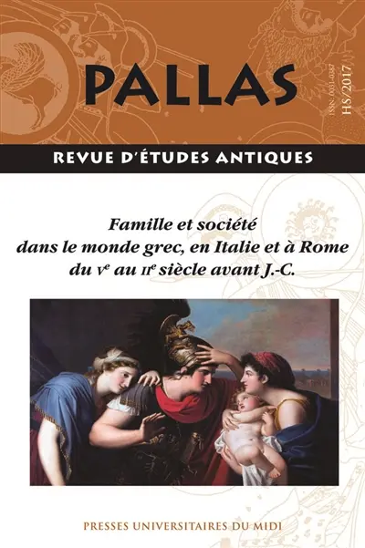 Pallas, hors série. Famille et société dans le monde grec, en Italie et à Rome du Ve au IIe siècle avant J.-C. : actes du colloque de la SoPHAU, université Paris Sorbonne, 17 juin 2017