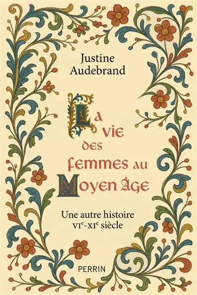 La vie des femmes au Moyen Age : une autre histoire VIe-XIe siècle