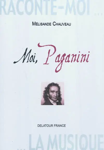 Raconte-moi la musique. Moi, Paganini : pages intimes