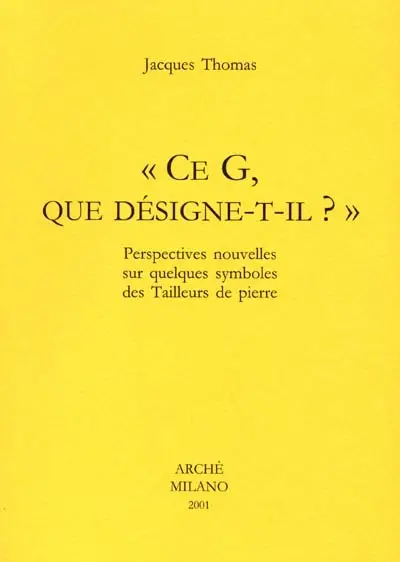 Ce G., que désigne-t-il ? : perspectives nouvelles sur quelques symboles des tailleurs de pierre