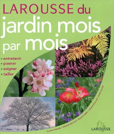 Larousse du jardin mois par mois : entretenir, planter, soigner, tailler
