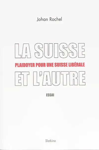 La Suisse et l'autre : plaidoyer pour une Suisse libérale