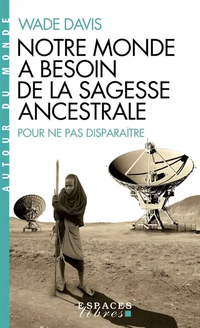 Notre monde a besoin de la sagesse ancestrale : pour ne pas disparaître