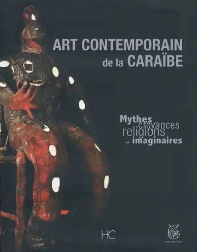 Art contemporain de la Caraïbe : mythes, croyances, religions et imaginaires