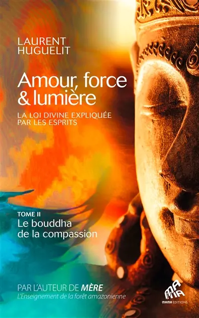 Amour, force & lumière : la loi divine expliquée par les esprits. Vol. 2. Le bouddha de la compassion