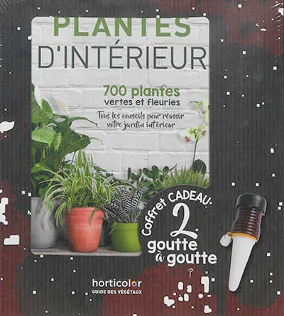 Plantes d'intérieur : 700 plantes vertes et fleuries : tous les conseils pour réussir votre jardin intérieur