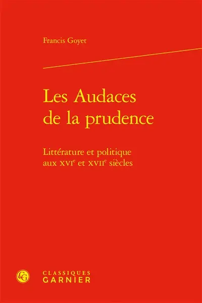 Les audaces de la prudence : littérature et politique aux XVIe et XVIIe siècles