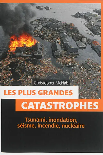Les plus grandes catastrophes : tsunami, inondation, séisme, incendie, nucléaire