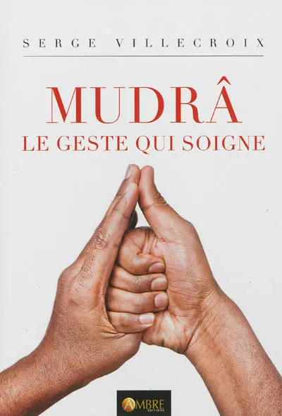 Mudrâ. Vol. 1. Le geste qui soigne