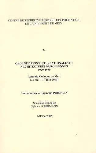 Organisations internationales et architectures européennes : 1929-1939 : actes du colloque de Metz (31 mai-1er juin 2001), en hommage à Raymond Poidevin