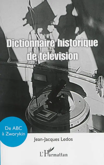 Dictionnaire historique de télévision : de ABC à Zworykin