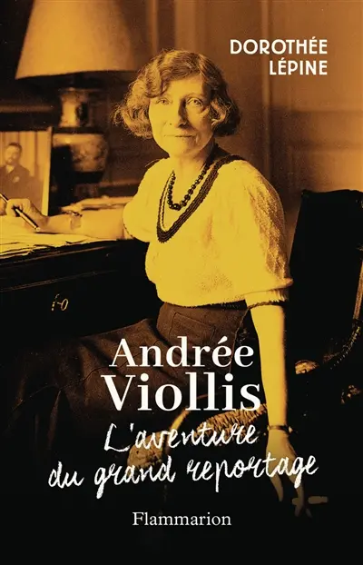 Andrée Viollis : l'aventure du grand reportage