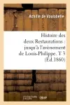 Histoire des deux Restaurations : jusqu'à l'avènement de Louis-Philippe. T 3 (Ed.1860)