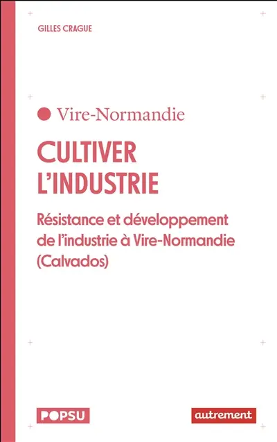 Cultiver l'industrie : résistance et développement de l'industrie à Vire-Normandie (Calvados)