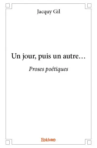 Un jour, puis un autre... : Proses poétiques