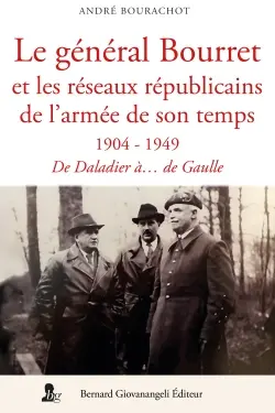 Le général Bourret et les réseaux de l'armée de son temps : 1904-1949 : de Daladier à... De Gaulle