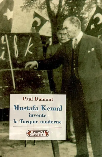 Mustafa Kemal invente la Turquie moderne