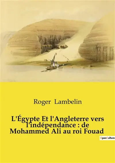 L'Egypte Et l'Angleterre vers l'indépendance : de Mohammed Ali au roi Fouad