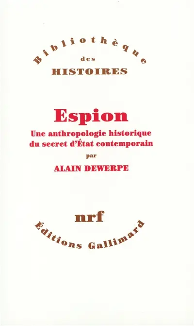 Espion : une anthropologie historique du secret d'Etat contemporain
