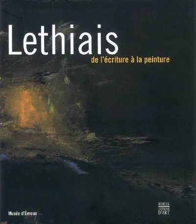 Lethiais : de l'écriture à la peinture : exposition, Musée d'Evreux, 15 octobre 2006-14 janvier 2007, Maison des arts d'Evreux, 15 octobre au 2 décembre 2006