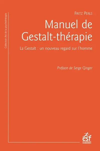 Manuel de gestalt-thérapie : la gestalt : un nouveau regard sur l'homme