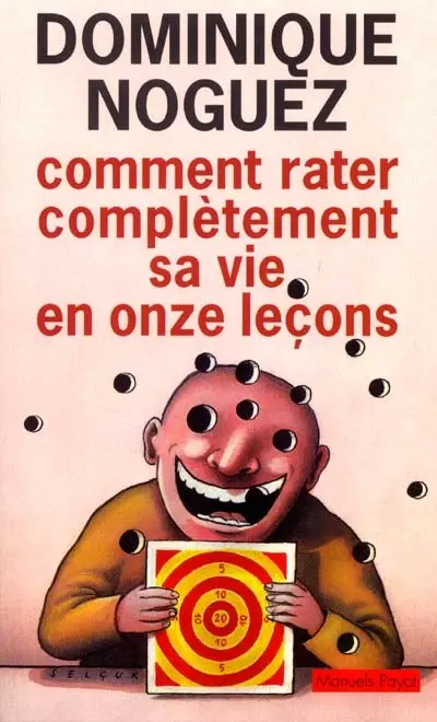 Comment rater complètement sa vie : en onze leçons