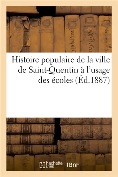 Histoire populaire de la ville de Saint-Quentin à l'usage des écoles