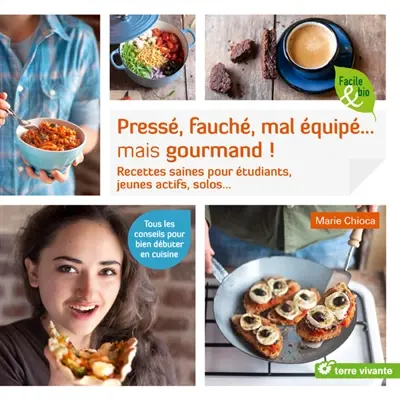 Pressé, fauché, mal équipé... mais gourmand ! : recettes saines pour étudiants, jeunes actifs, solos...