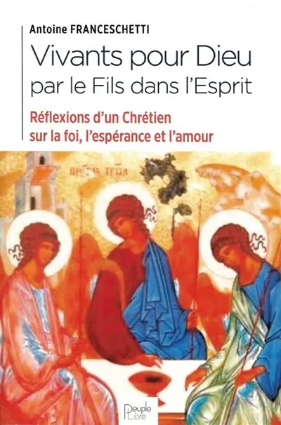Vivants pour Dieu dans le Fils par l'Esprit : réflexion d'un chrétien sur la foi, l'espérance et l'amour