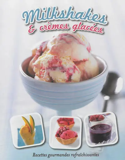 Milkshakes & crèmes glacées : recettes gourmandes rafraîchissantes