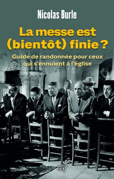 La messe est (bientôt) finie ? : guide de randonnée pour ceux qui s'ennuient à l'église