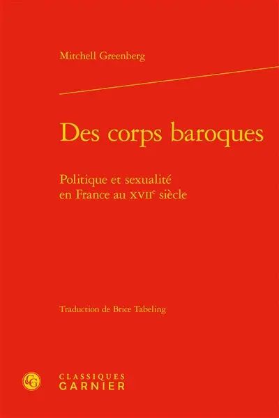 Des corps baroques : politique et sexualité en France au XVIIe siècle