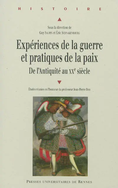 Expériences de la guerre et pratiques de la paix de l'Antiquité au XXe siècle : études réunies en l'honneur du professeur Jean-Pierre Bois