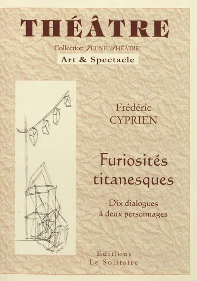 Furiosités titanesques : dix dialogues à deux personnages