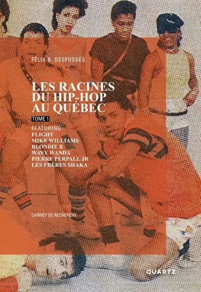 Les racines du hip-hop au Québec, tome 1, featuring Flight, Mike Williams, Blondie B, Wavy Wanda, Pierre Perpall Jr, les frères Shaka : carnet de recherche