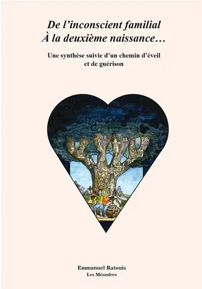 De l'inconscient familial à la deuxième naissance... : une synthèse suivie d'un chemin d'éveil et de guérison