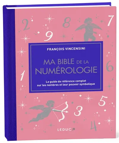 Ma bible de la numérologie : le guide de référence complet sur les nombres et leur pouvoir symbolique