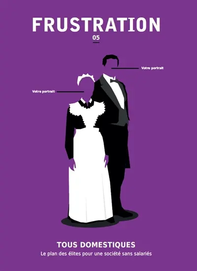 Frustration, n° 5. Tous domestiques, le plan des élites pour une société sans salariés