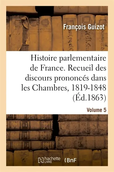 Histoire parlementaire de France Volume 5 : Recueil complet des discours prononcés dans les Chambres de 1819 à 1848