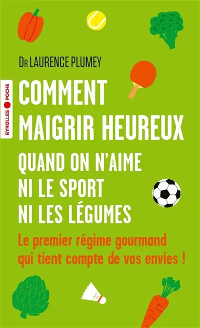Comment maigrir heureux quand on n'aime ni le sport ni les légumes : le premier régime gourmand qui tient compte de vos envies !